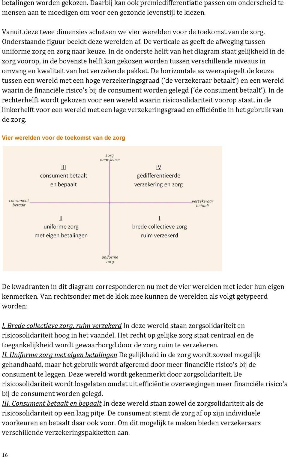 De verticale as geeft de afweging tussen uniforme zorg en zorg naar keuze.