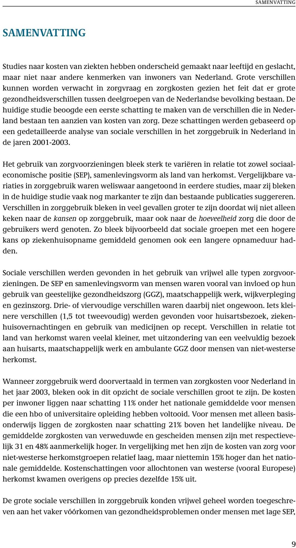 De huidige studie beoogde een eerste schatting te maken van de verschillen die in Nederland bestaan ten aanzien van kosten van zorg.