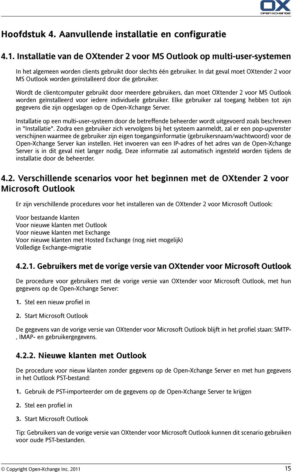 Wordt de clientcomputer gebruikt door meerdere gebruikers, dan moet OXtender 2 voor MS Outlook worden geïnstalleerd voor iedere individuele gebruiker.