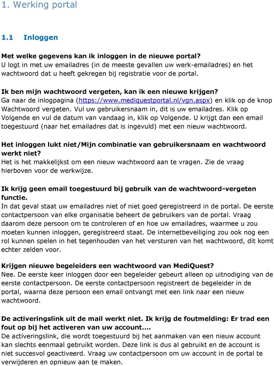 Ik ben mijn wachtwoord vergeten, kan ik een nieuwe krijgen? Ga naar de inlogpagina (https://www.mediquestportal.nl/vgn.aspx) en klik op de knop Wachtwoord vergeten.