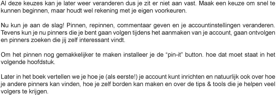 Tevens kun je nu pinners die je bent gaan volgen tijdens het aanmaken van je account, gaan ontvolgen en pinners zoeken die jij zelf interessant vindt.