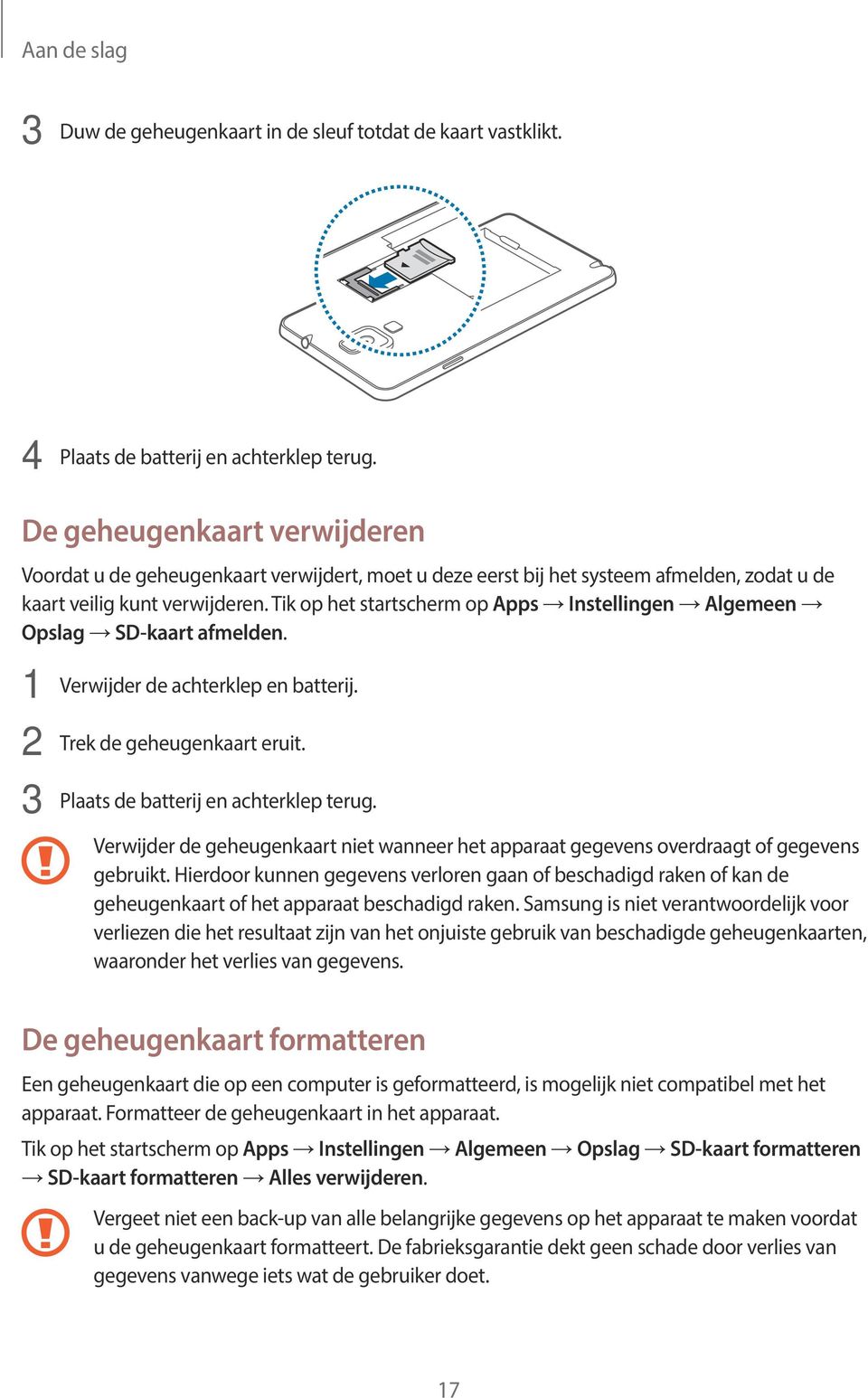 Tik op het startscherm op Apps Instellingen Algemeen Opslag SD-kaart afmelden. 1 Verwijder de achterklep en batterij. 2 Trek de geheugenkaart eruit. 3 Plaats de batterij en achterklep terug.