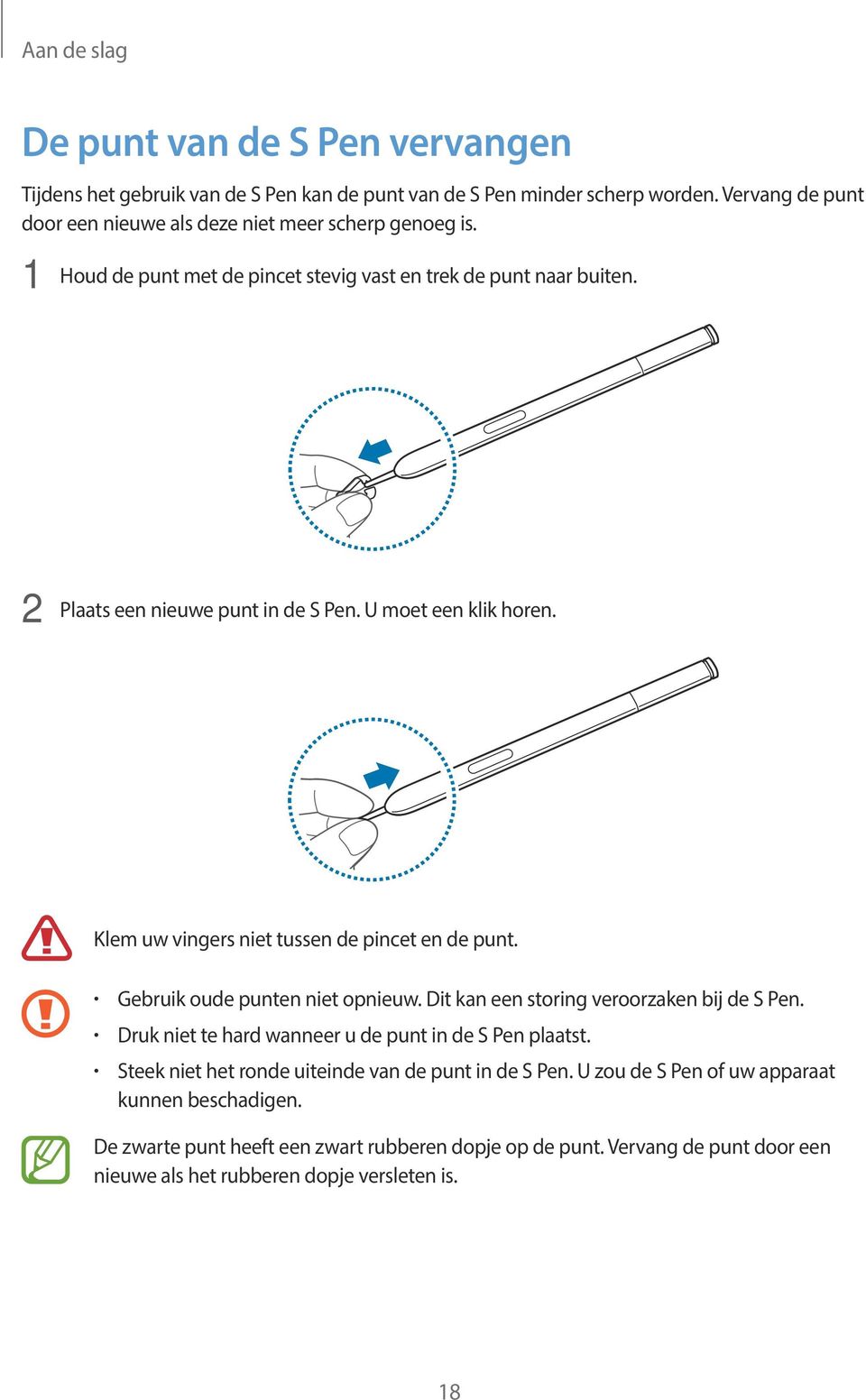 U moet een klik horen. Klem uw vingers niet tussen de pincet en de punt. Gebruik oude punten niet opnieuw. Dit kan een storing veroorzaken bij de S Pen.
