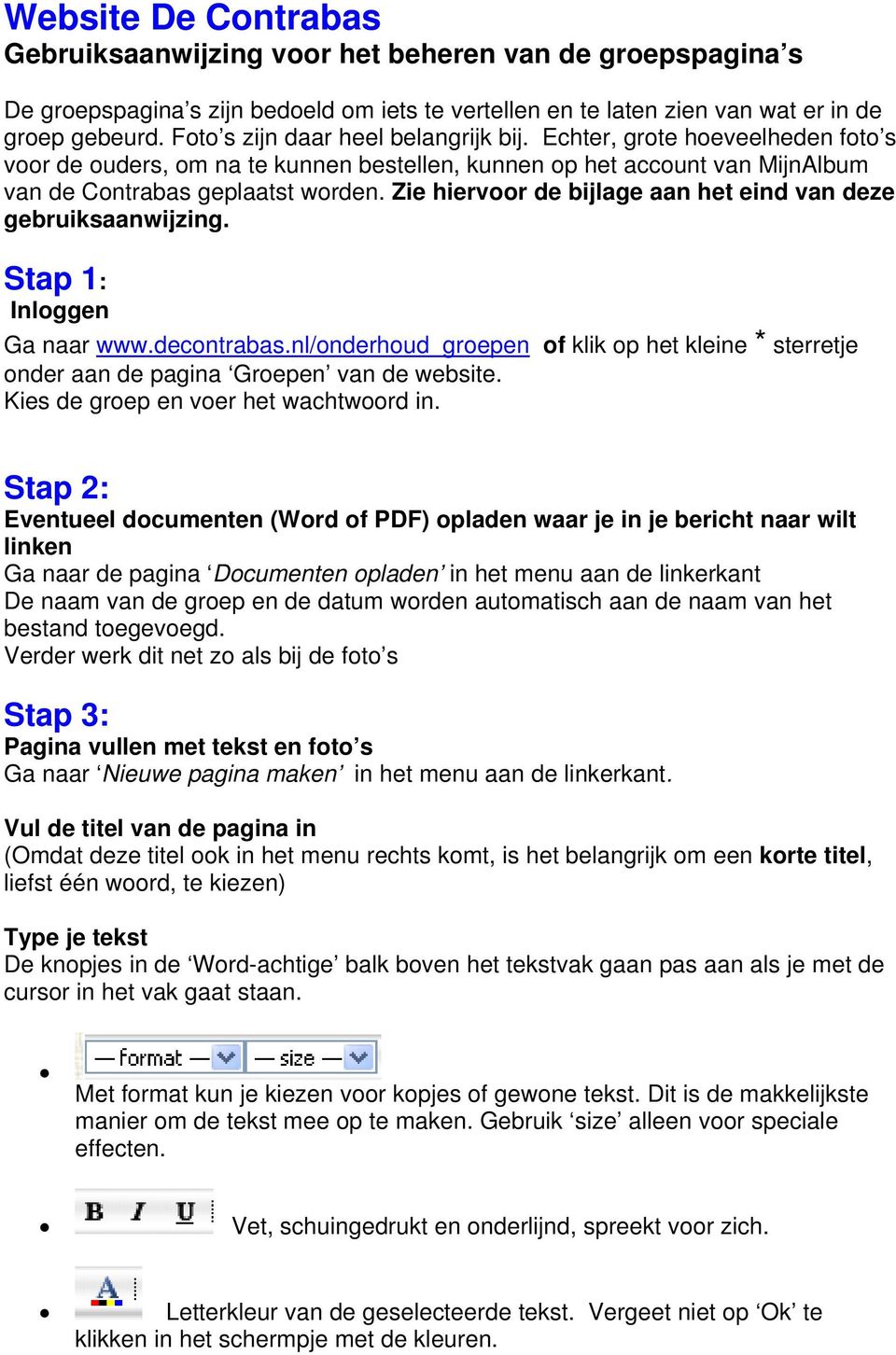 Zie hiervoor de bijlage aan het eind van deze gebruiksaanwijzing. Stap 1: Inloggen Ga naar www.decontrabas.