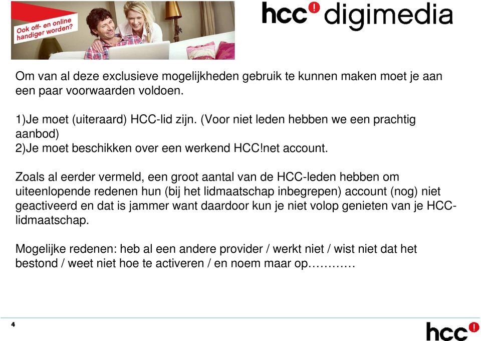 Zoals al eerder vermeld, een groot aantal van de HCC-leden hebben om uiteenlopende redenen hun (bij het lidmaatschap inbegrepen) account (nog) niet