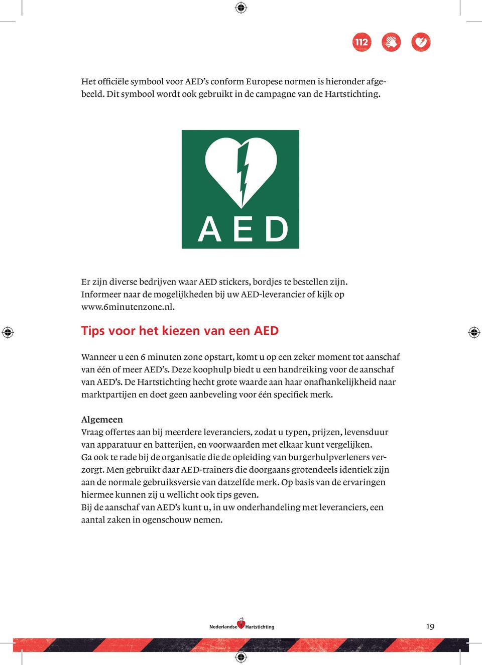 Tips voor het kiezen van een AED Wanneer u een 6 minuten zone opstart, komt u op een zeker moment tot aanschaf van één of meer AED s. Deze koophulp biedt u een handreiking voor de aanschaf van AED s.