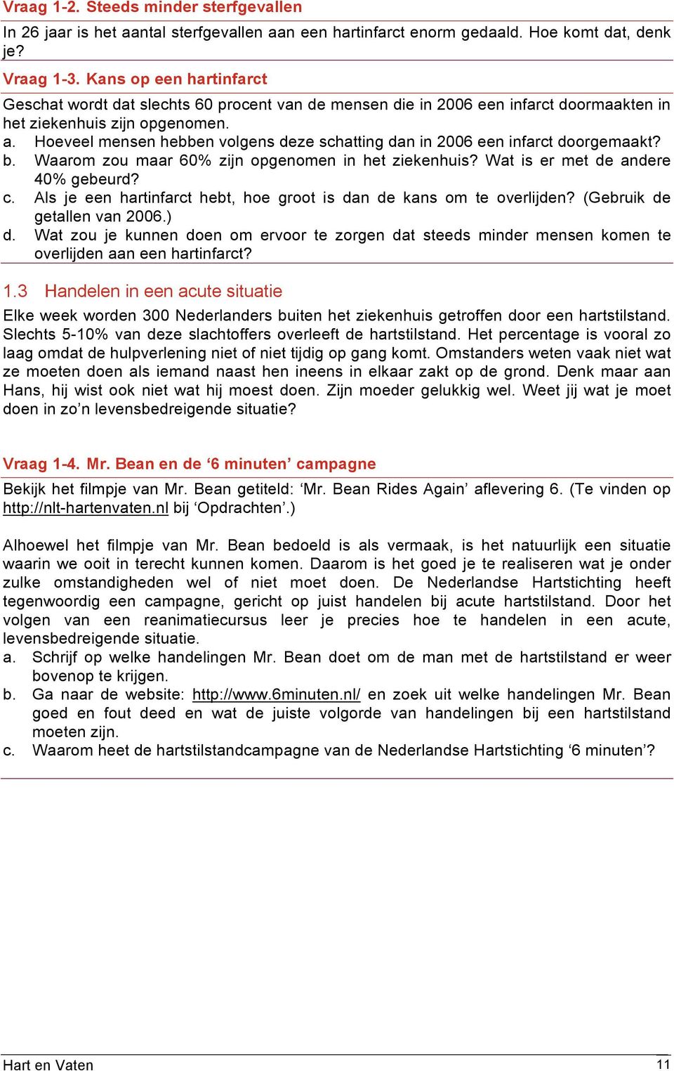 Hoeveel mensen hebben volgens deze schatting dan in 2006 een infarct doorgemaakt? b. Waarom zou maar 60% zijn opgenomen in het ziekenhuis? Wat is er met de andere 40% gebeurd? c.