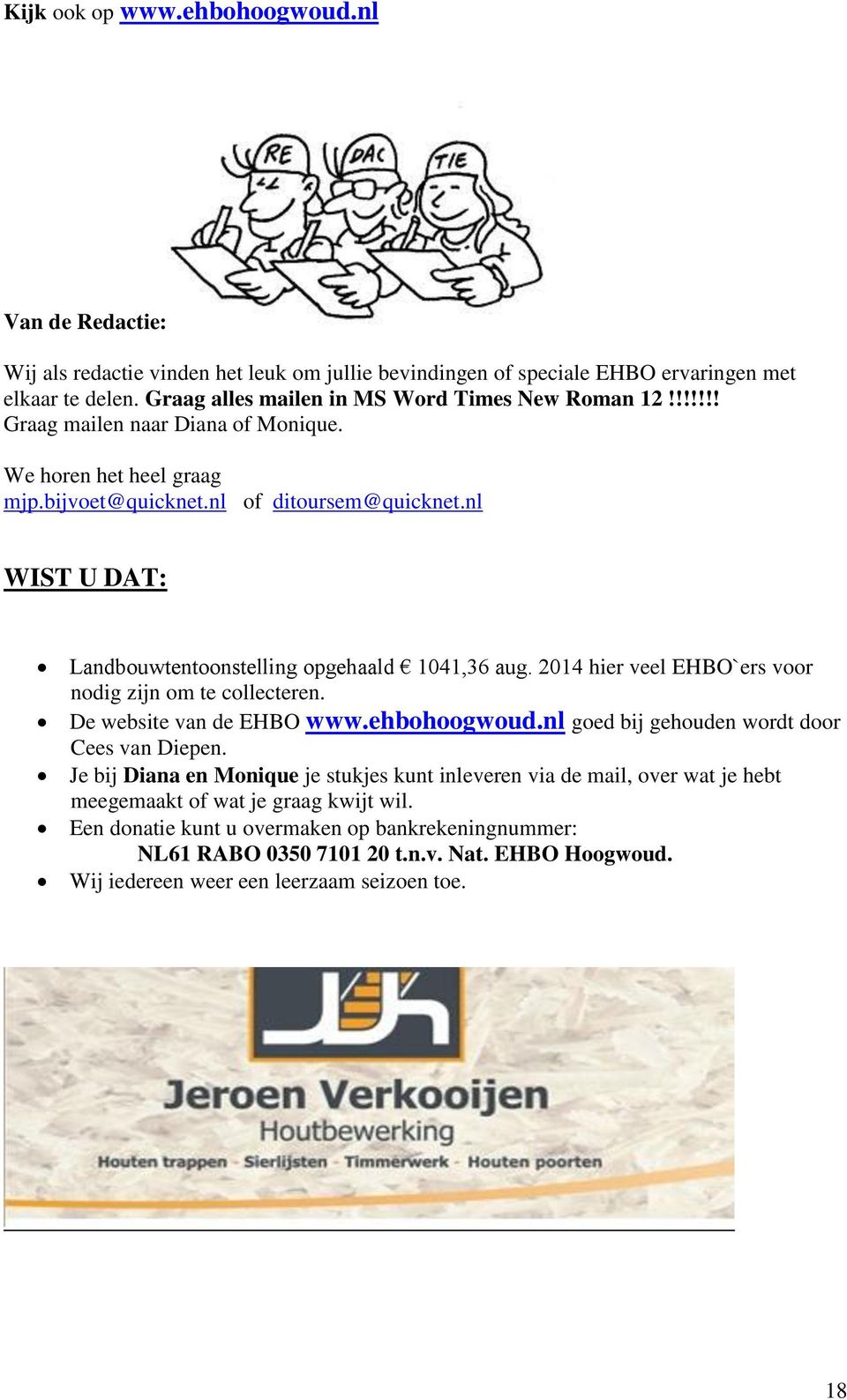 2014 hier veel EHBO`ers voor nodig zijn om te collecteren. De website van de EHBO www.ehbohoogwoud.nl goed bij gehouden wordt door Cees van Diepen.