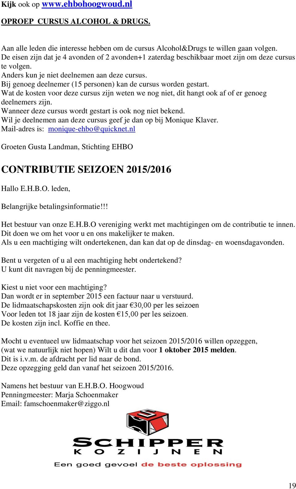 Bij genoeg deelnemer (15 personen) kan de cursus worden gestart. Wat de kosten voor deze cursus zijn weten we nog niet, dit hangt ook af of er genoeg deelnemers zijn.