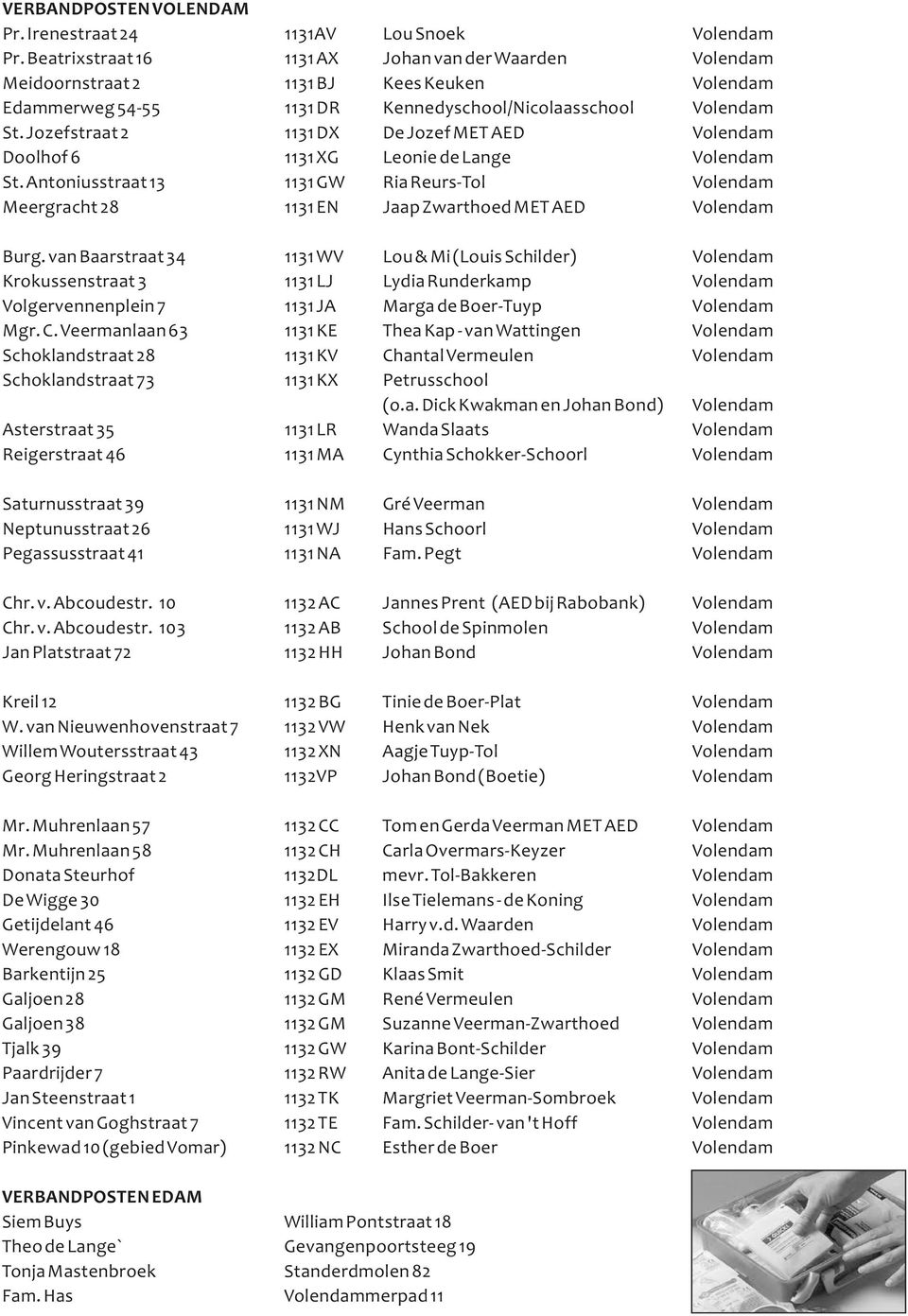 Lange Ria Reurs-Tol Jaap Zwarthoed MET AED Burg. van Baarstraat 34 Krokussenstraat 3 Volgervennenplein 7 Mgr. C.