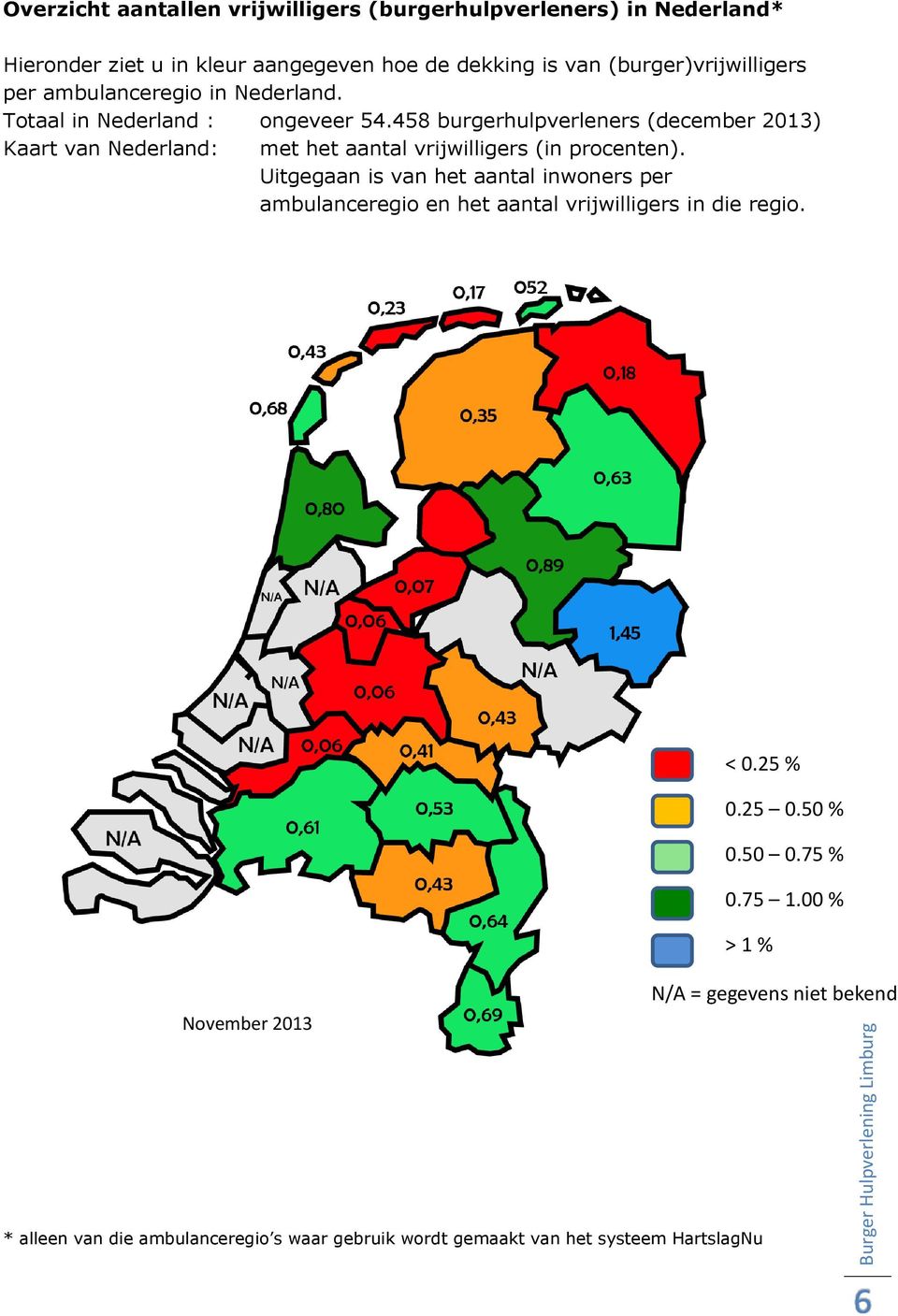 458 burgerhulpverleners (december 2013) Kaart van Nederland: met het aantal vrijwilligers (in procenten).