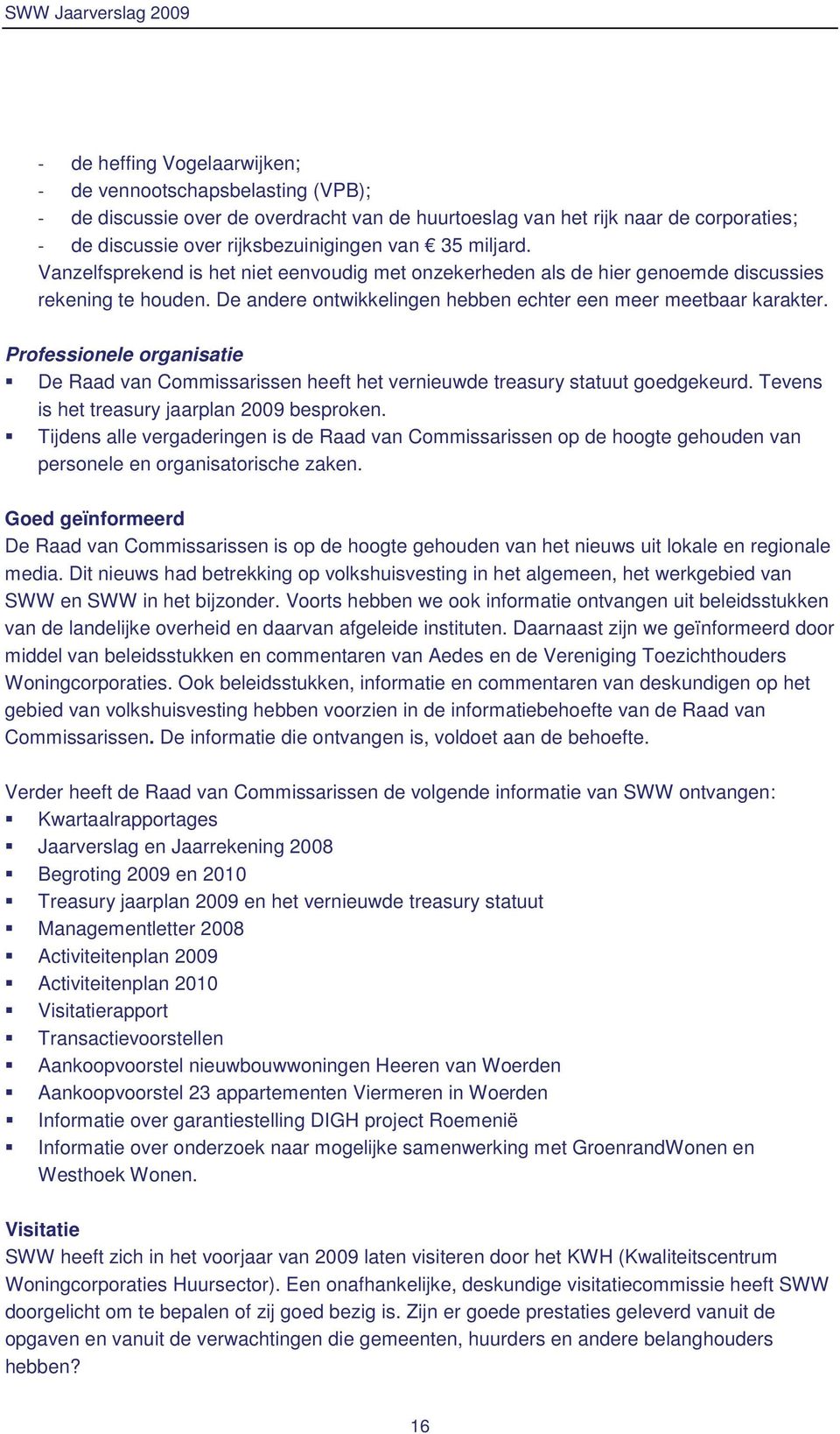 Professionele organisatie De Raad van Commissarissen heeft het vernieuwde treasury statuut goedgekeurd. Tevens is het treasury jaarplan 2009 besproken.