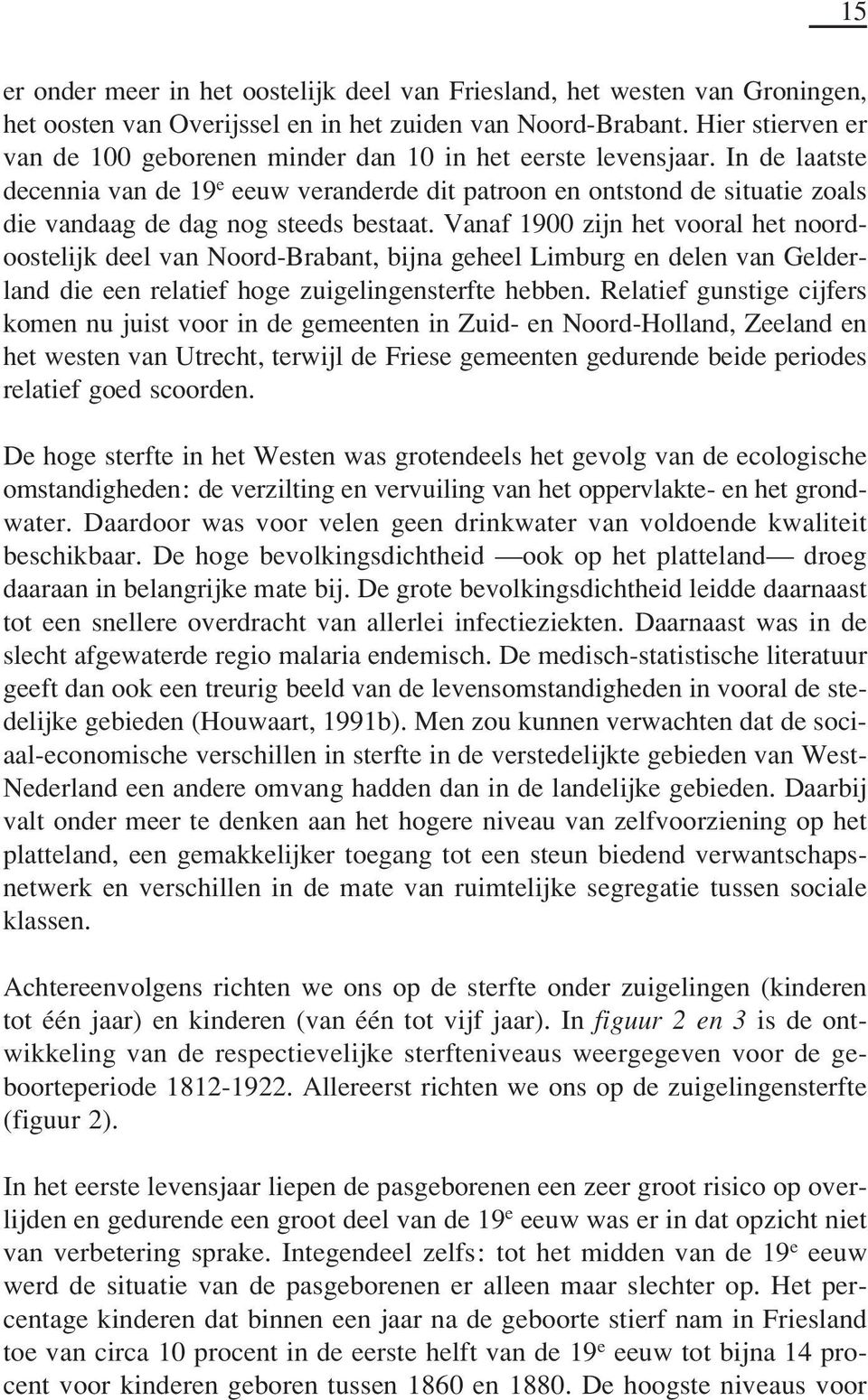 In de laatste decennia van de 19 e eeuw veranderde dit patroon en ontstond de situatie zoals die vandaag de dag nog steeds bestaat.