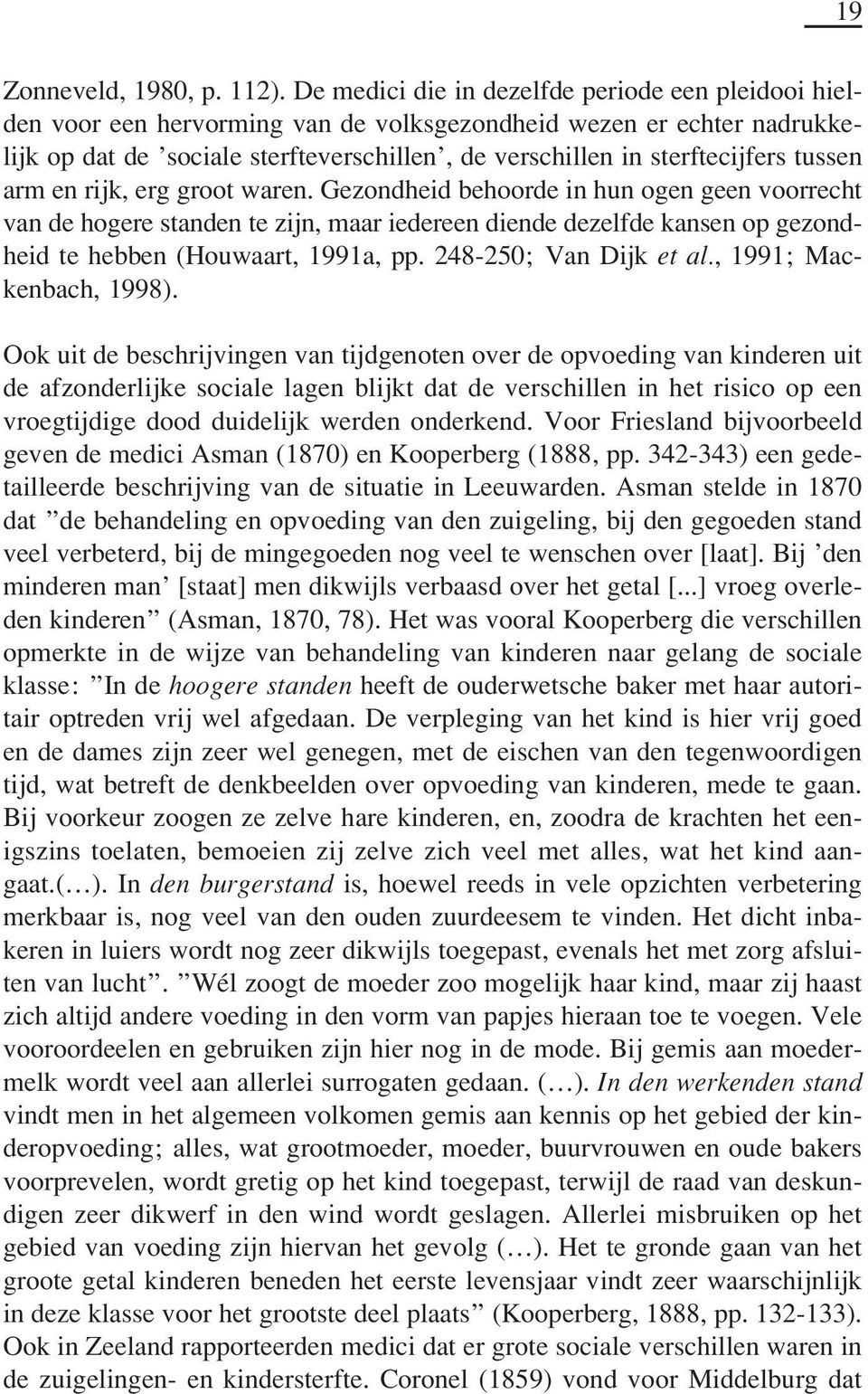 tussen arm en rijk, erg groot waren. Gezondheid behoorde in hun ogen geen voorrecht van de hogere standen te zijn, maar iedereen diende dezelfde kansen op gezondheid te hebben (Houwaart, 1991a, pp.