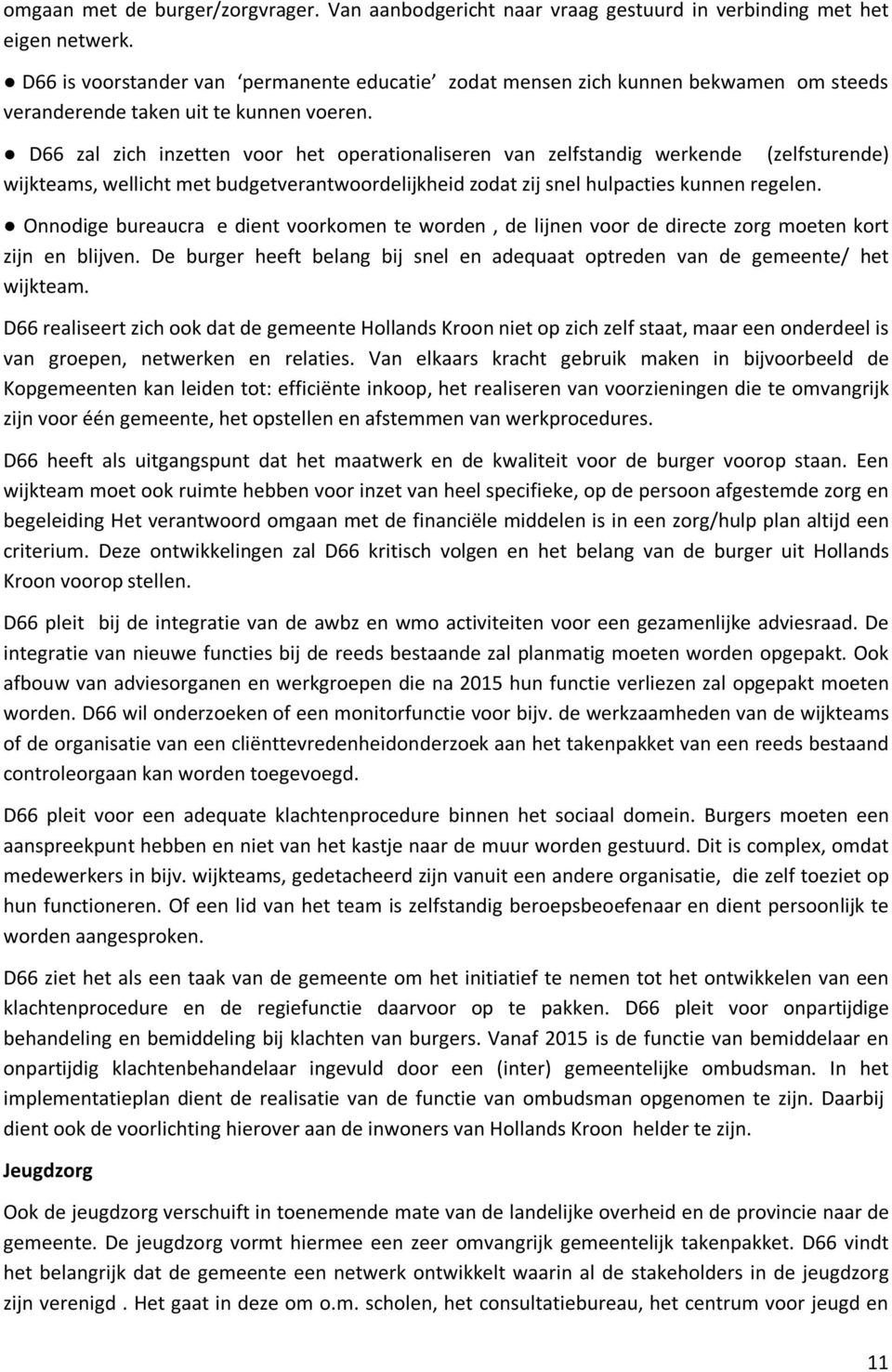 D66 zal zich inzetten voor het operationaliseren van zelfstandig werkende (zelfsturende) wijkteams, wellicht met budgetverantwoordelijkheid zodat zij snel hulpacties kunnen regelen.