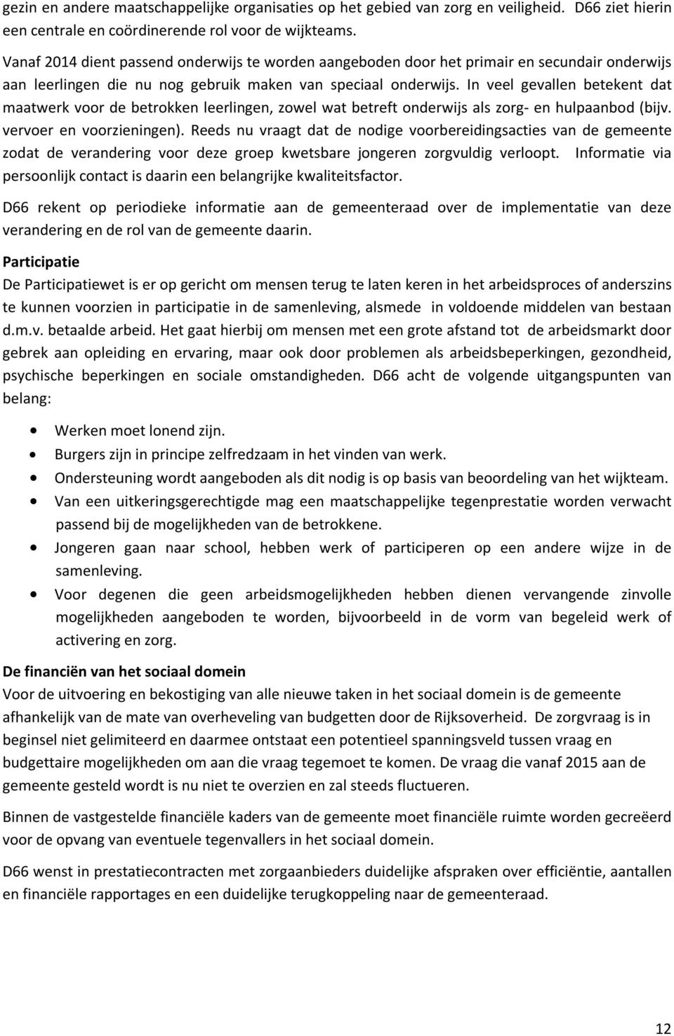 In veel gevallen betekent dat maatwerk voor de betrokken leerlingen, zowel wat betreft onderwijs als zorg- en hulpaanbod (bijv. vervoer en voorzieningen).