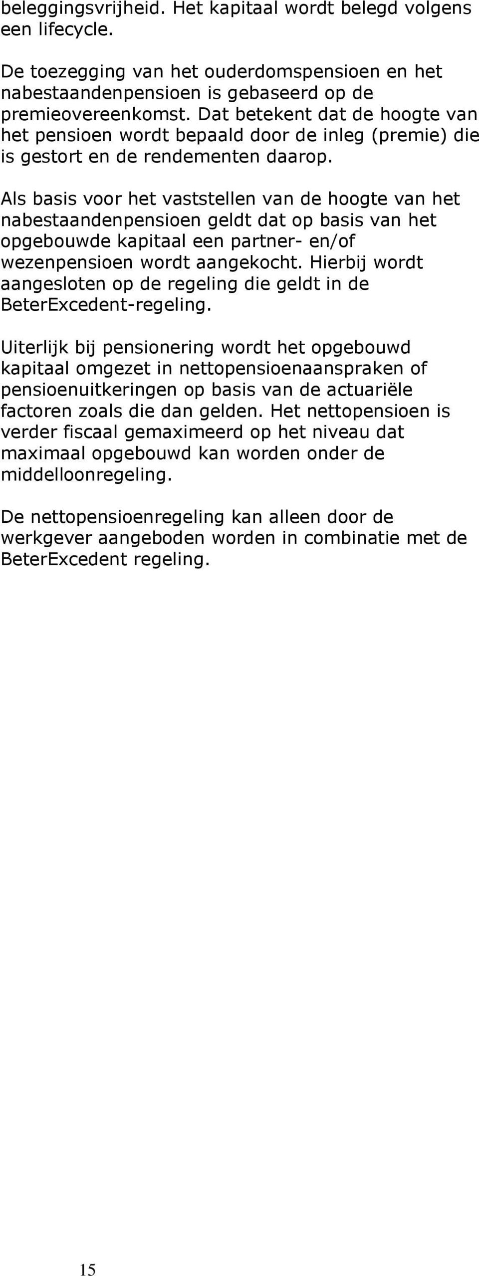 Als basis voor het vaststellen van de hoogte van het nabestaandenpensioen geldt dat op basis van het opgebouwde kapitaal een partner- en/of wezenpensioen wordt aangekocht.