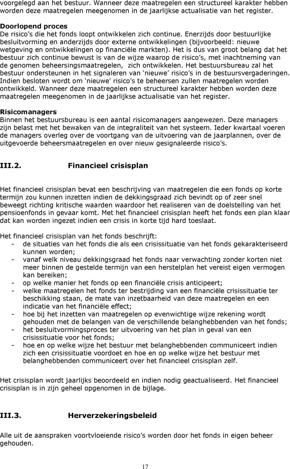 Enerzijds door bestuurlijke besluitvorming en anderzijds door externe ontwikkelingen (bijvoorbeeld: nieuwe wetgeving en ontwikkelingen op financiële markten).