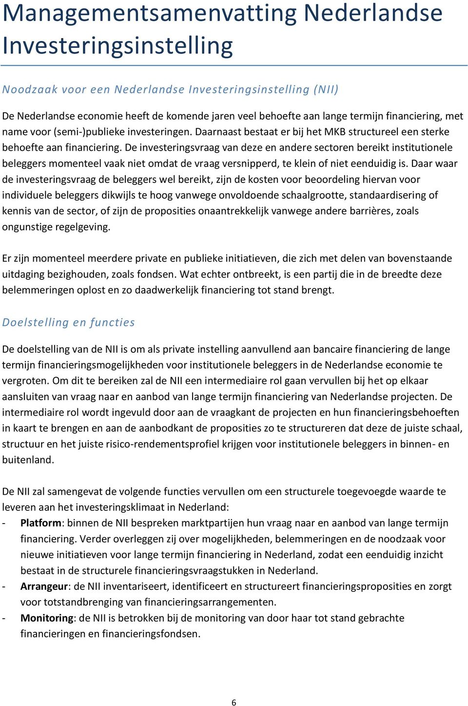 De investeringsvraag van deze en andere sectoren bereikt institutionele beleggers momenteel vaak niet omdat de vraag versnipperd, te klein of niet eenduidig is.