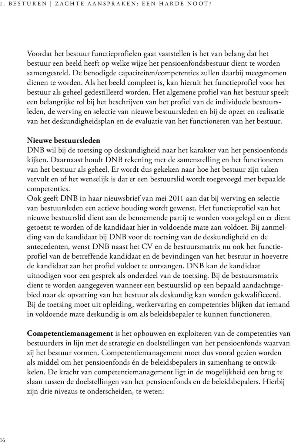 De benodigde capaciteiten/competenties zullen daarbij meegenomen dienen te worden. Als het beeld compleet is, kan hieruit het functieprofiel voor het bestuur als geheel gedestilleerd worden.