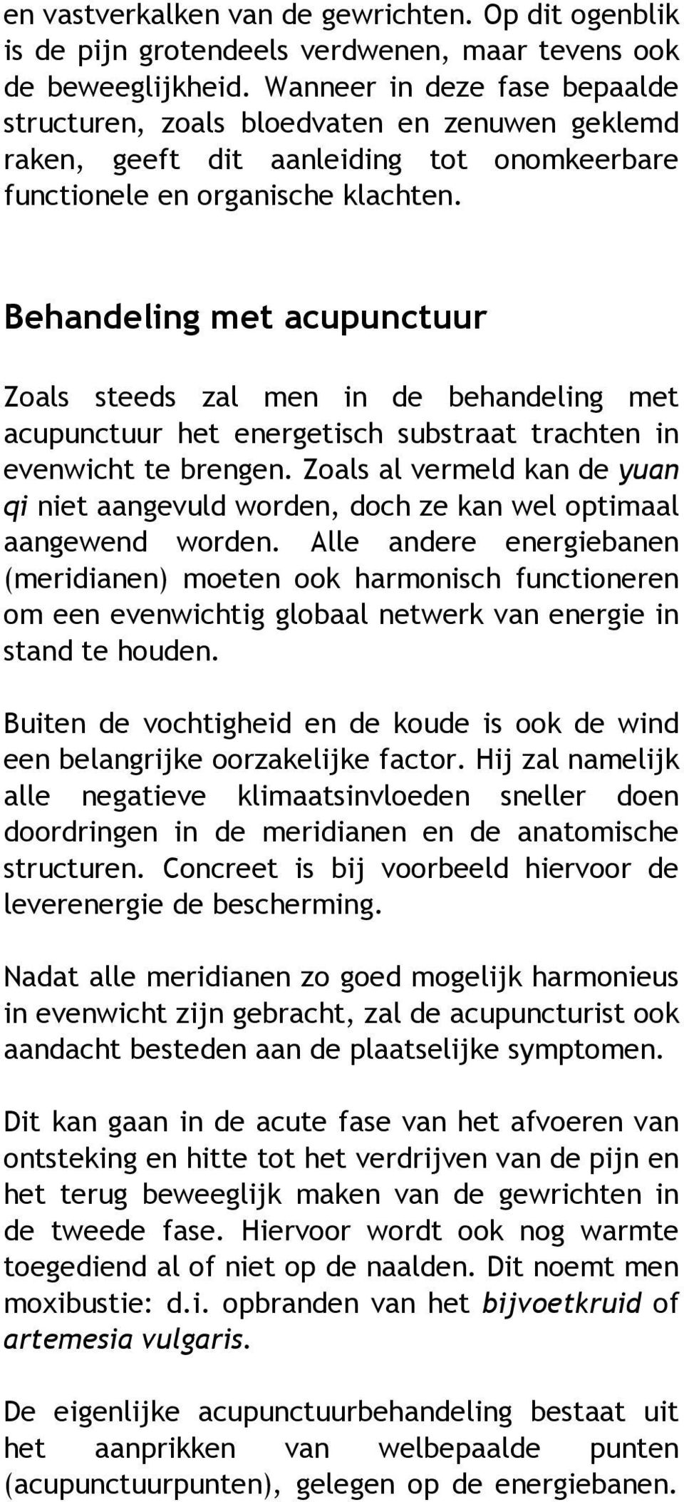 Behandeling met acupunctuur Zoals steeds zal men in de behandeling met acupunctuur het energetisch substraat trachten in evenwicht te brengen.