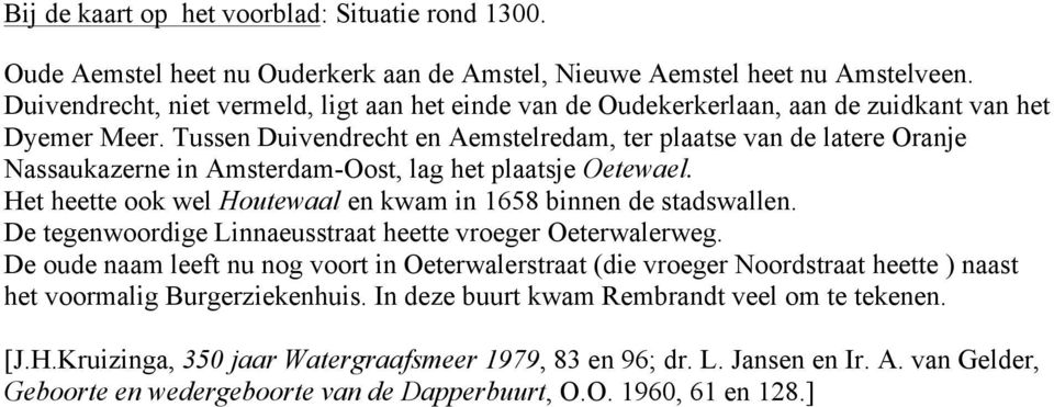 Tussen Duivendrecht en Aemstelredam, ter plaatse van de latere Oranje Nassaukazerne in Amsterdam-Oost, lag het plaatsje Oetewael. Het heette ook wel Houtewaal en kwam in 1658 binnen de stadswallen.