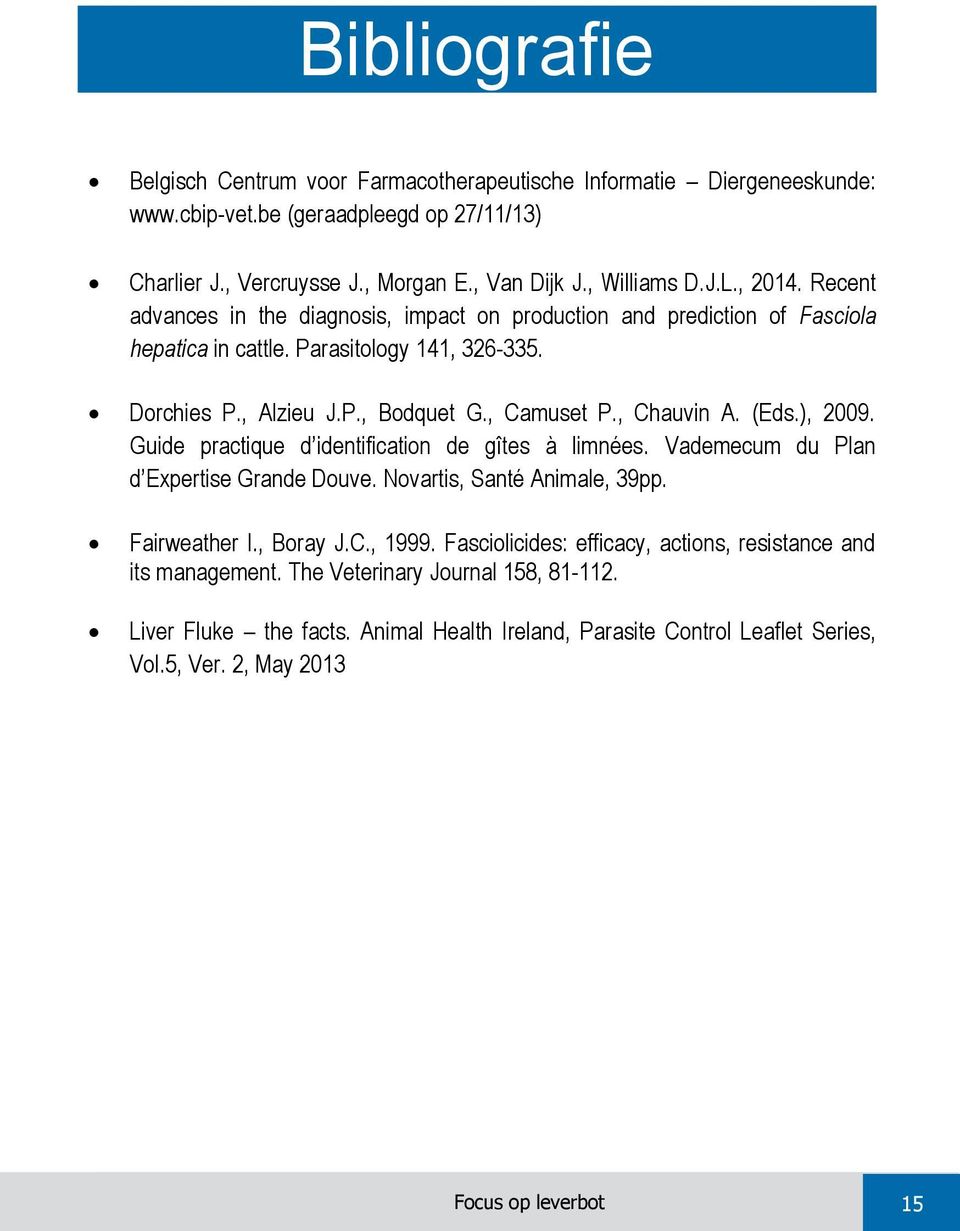 (Eds.), 2009. Guide practique d identification de gîtes à limnées. Vademecum du Plan d Expertise Grande Douve. Novartis, Santé Animale, 39pp. Fairweather I., Boray J.C., 1999.