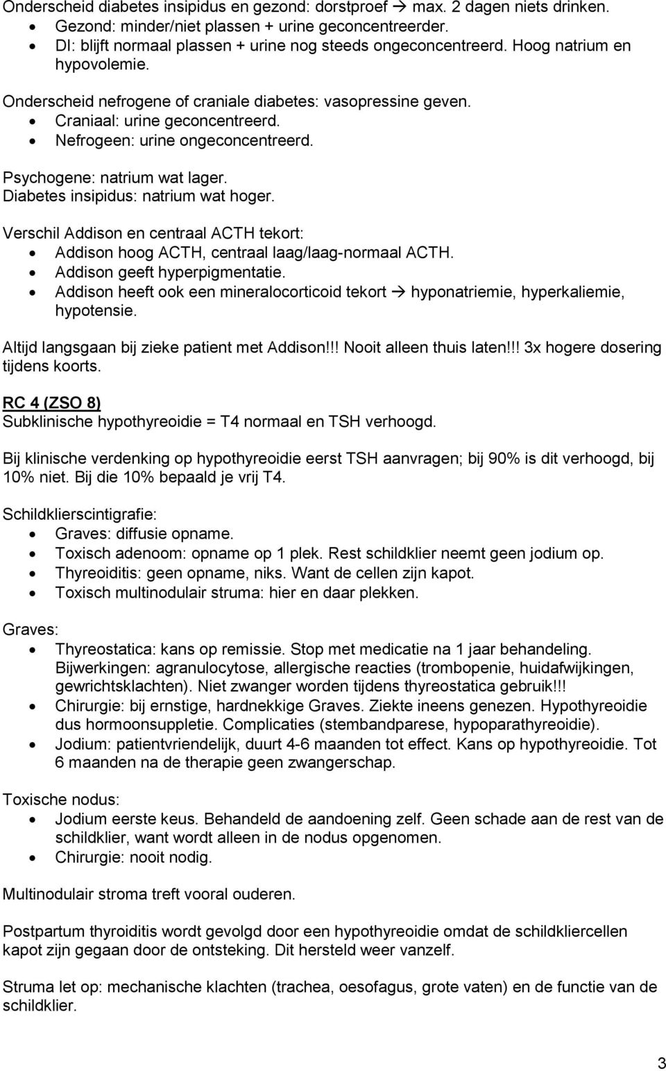 Diabetes insipidus: natrium wat hoger. Verschil Addison en centraal ACTH tekort: Addison hoog ACTH, centraal laag/laag-normaal ACTH. Addison geeft hyperpigmentatie.