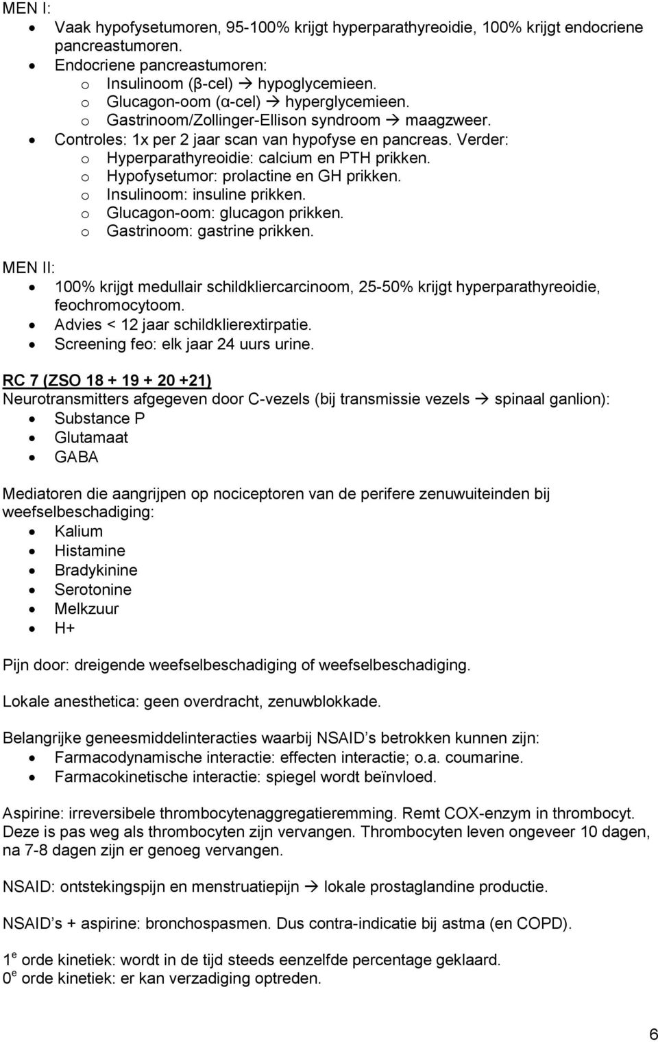 Verder: o Hyperparathyreoidie: calcium en PTH prikken. o Hypofysetumor: prolactine en GH prikken. o Insulinoom: insuline prikken. o Glucagon-oom: glucagon prikken. o Gastrinoom: gastrine prikken.