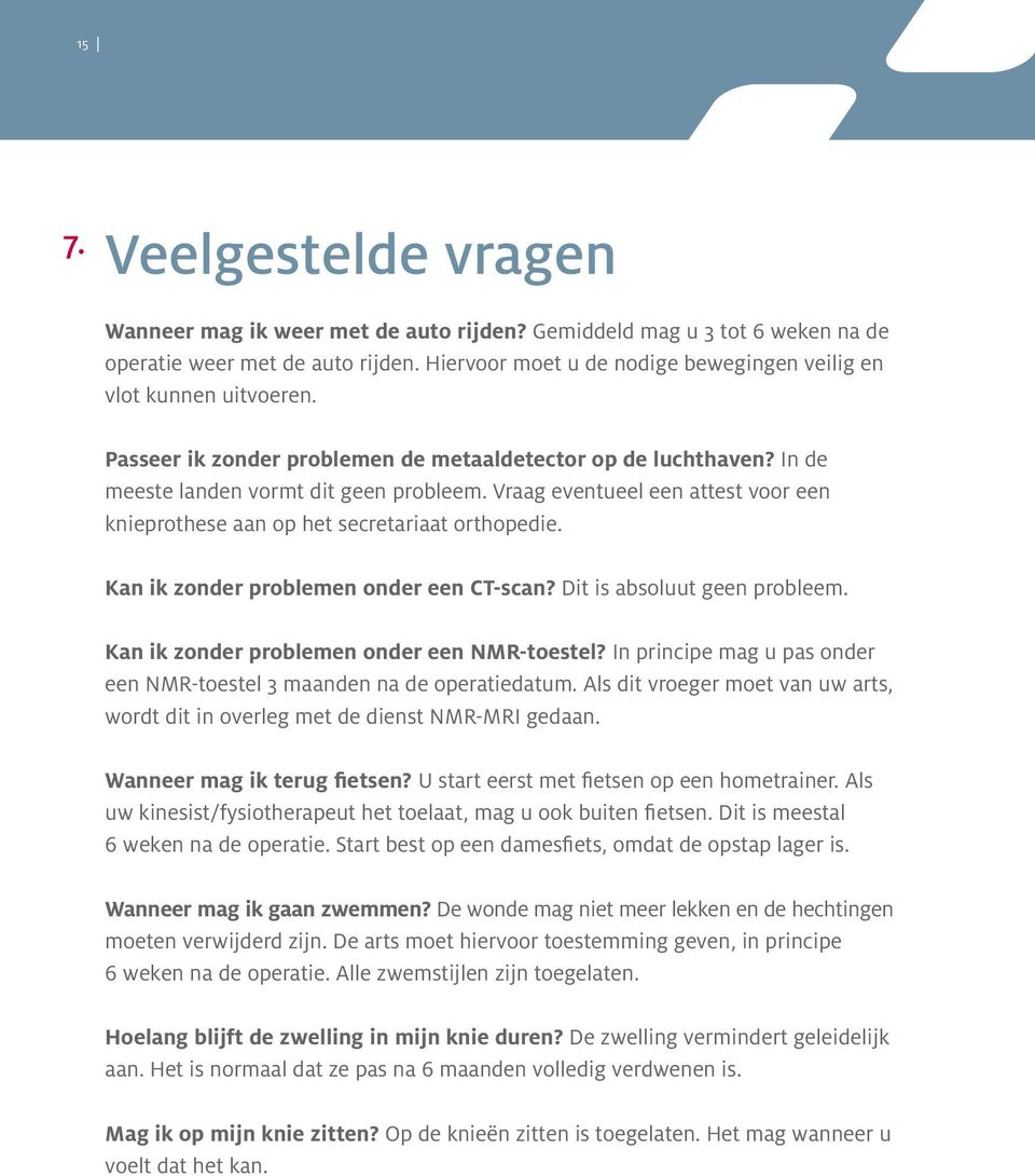 Vraag eventueel een attest voor een knieprothese aan op het secretariaat orthopedie. Kan ik zonder problemen onder een CT-scan? Dit is absoluut geen probleem.