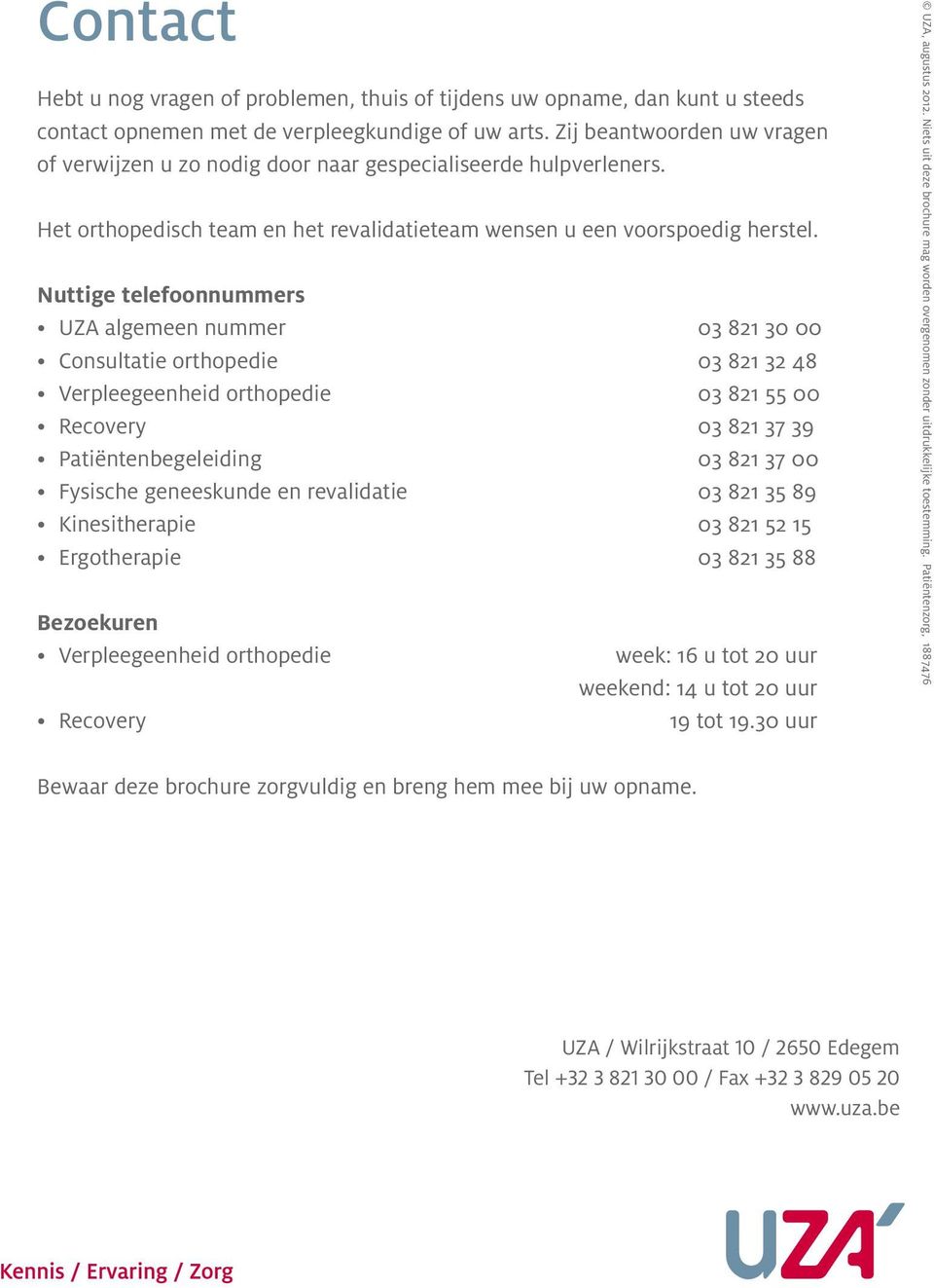 Nuttige telefoonnummers UZA algemeen nummer 03 821 30 00 Consultatie orthopedie 03 821 32 48 Verpleegeenheid orthopedie 03 821 55 00 Recovery 03 821 37 39 Patiëntenbegeleiding 03 821 37 00 Fysische