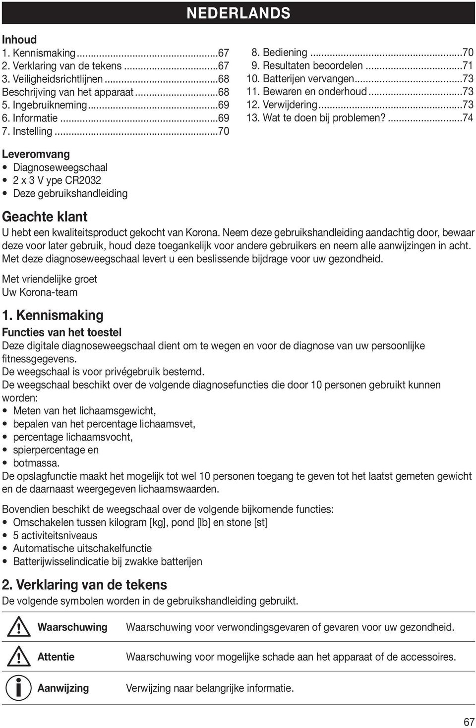 ...74 Leveromvang Diagnoseweegschaal 2 x 3 V ype CR2032 Deze gebruikshandleiding Geachte klant U hebt een kwaliteitsproduct gekocht van Korona.