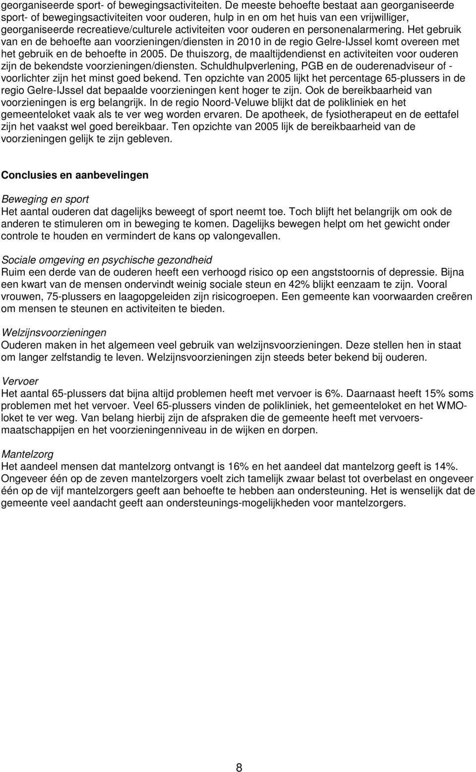 en personenalarmering. Het gebruik van en de behoefte aan voorzieningen/diensten in 2010 in de regio Gelre-IJssel komt overeen met het gebruik en de behoefte in 2005.