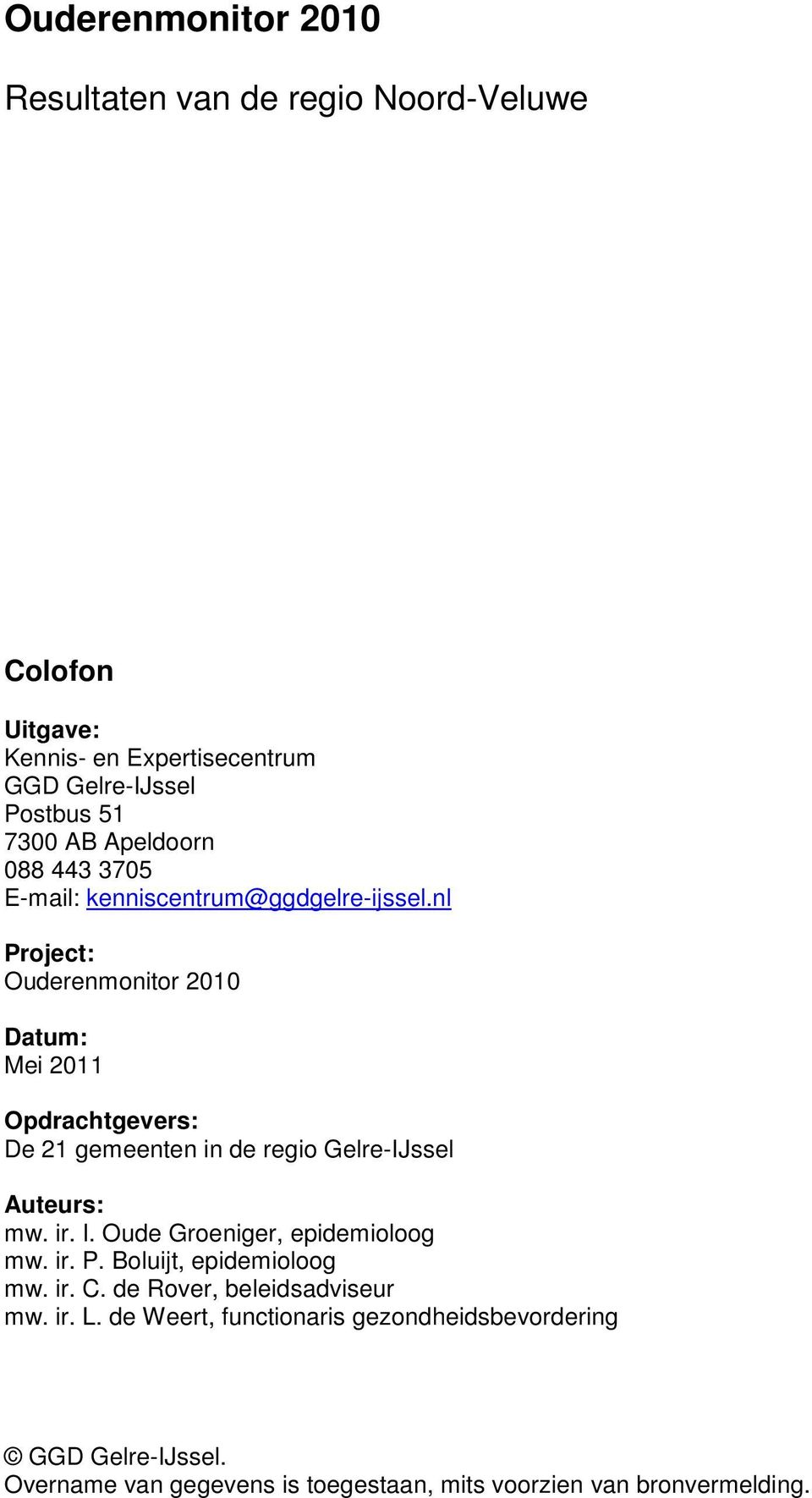 nl Project: Ouderenmonitor 2010 Datum: Mei 2011 Opdrachtgevers: De 21 gemeenten in de regio Gelre-IJssel Auteurs: mw. ir. I.