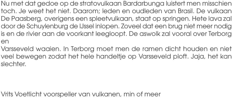 Zoveel dat een brug niet meer nodig is en de rivier aan de voorkant leegloopt. De aswolk zal vooral over Terborg en Varsseveld waaien.