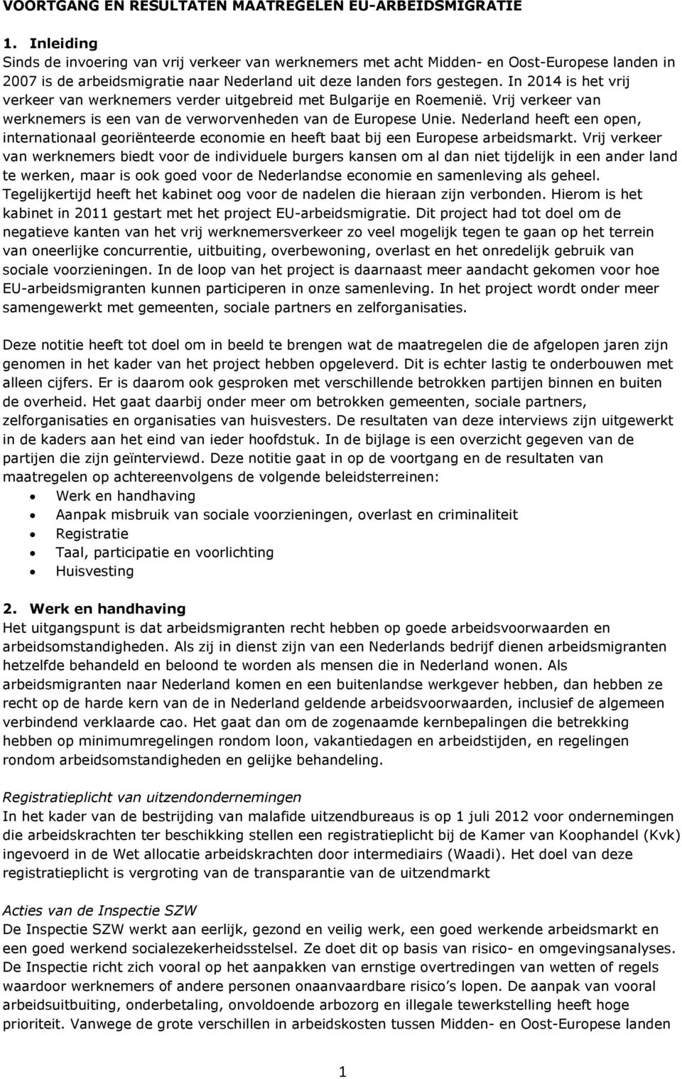 In 2014 is het vrij verkeer van werknemers verder uitgebreid met Bulgarije en Roemenië. Vrij verkeer van werknemers is een van de verworvenheden van de Europese Unie.