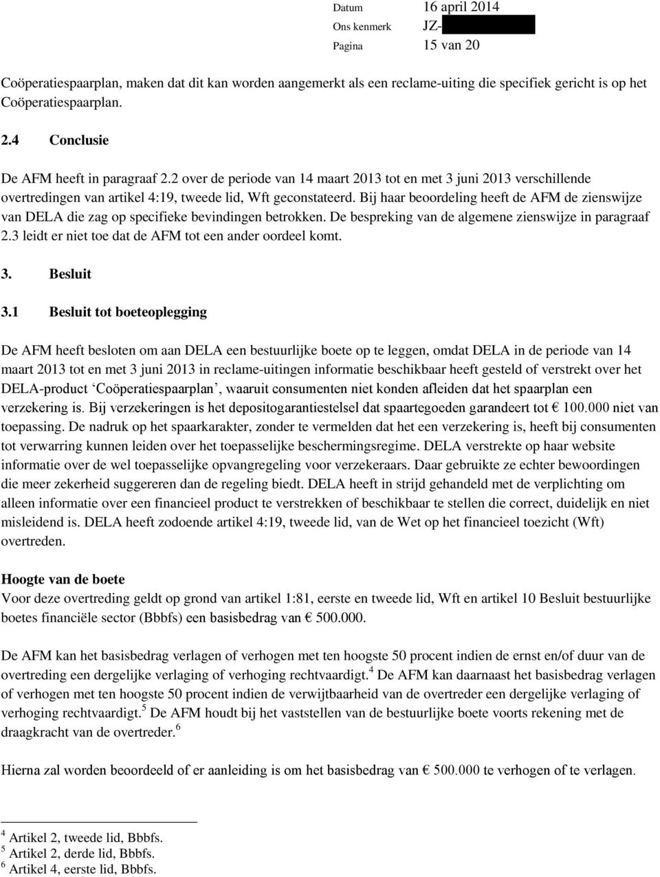 Bij haar beoordeling heeft de AFM de zienswijze van DELA die zag op specifieke bevindingen betrokken. De bespreking van de algemene zienswijze in paragraaf 2.