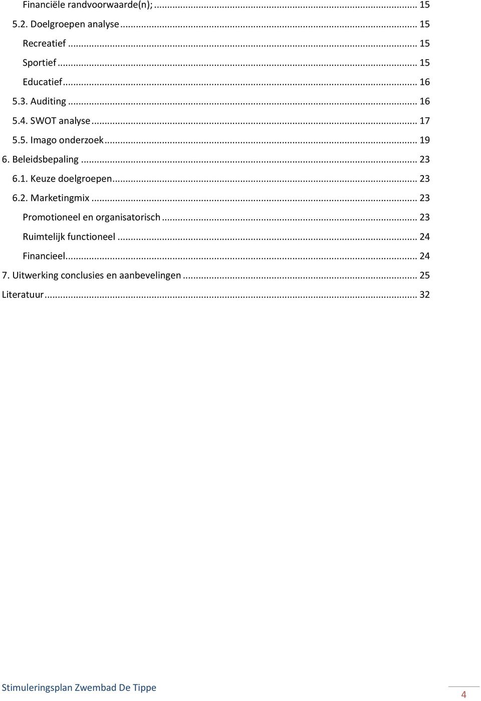 Beleidsbepaling... 23 6.1. Keuze doelgroepen... 23 6.2. Marketingmix.