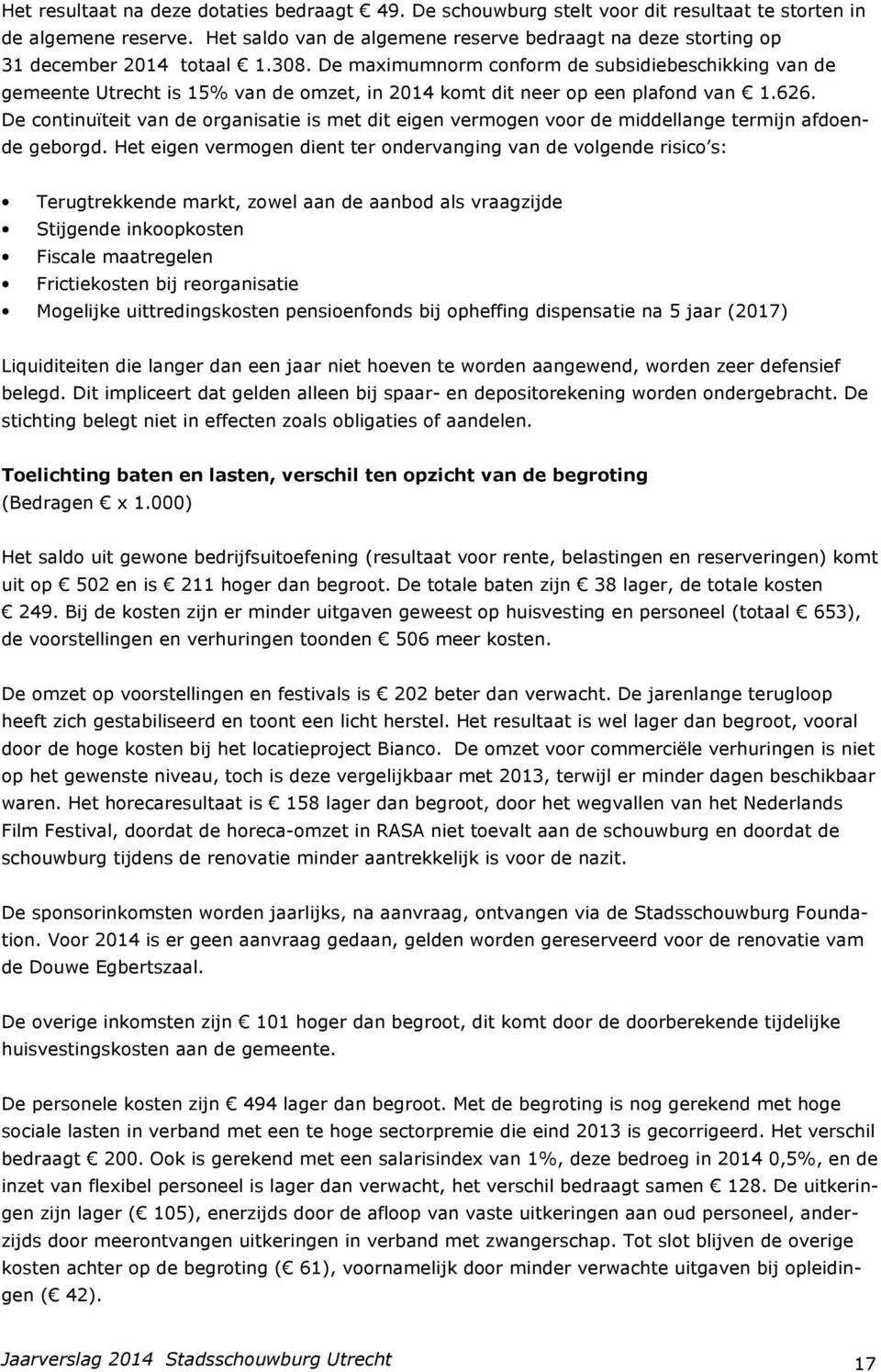 De maximumnorm conform de subsidiebeschikking van de gemeente Utrecht is 15% van de omzet, in 2014 komt dit neer op een plafond van 1.626.