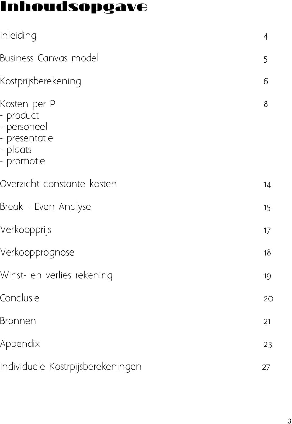 kosten 14 Break - Even Analyse 15 Verkoopprijs 17 Verkoopprognose 18 Winst- en