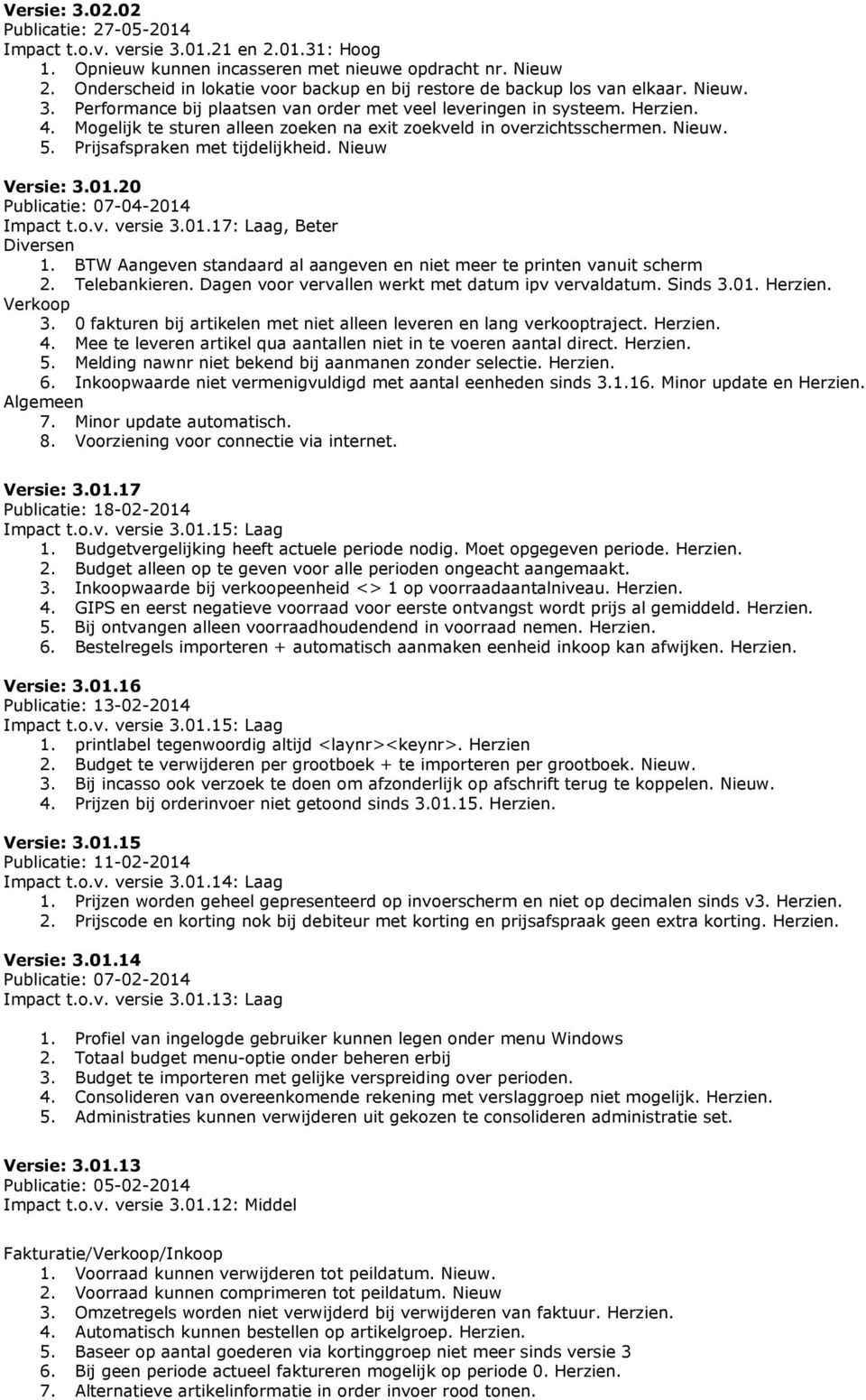 Mogelijk te sturen alleen zoeken na exit zoekveld in overzichtsschermen. Nieuw. 5. Prijsafspraken met tijdelijkheid. Nieuw Versie: 3.01.20 Publicatie: 07-04-2014 Impact t.o.v. versie 3.01.17: Laag, Beter Diversen 1.