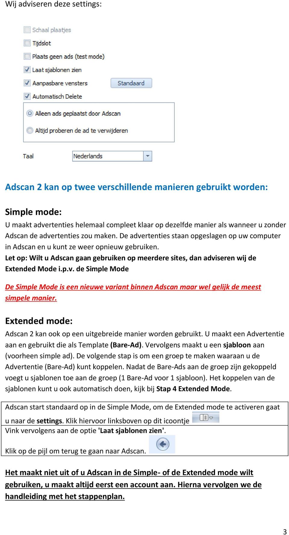 Let op: Wilt u Adscan gaan gebruiken op meerdere sites, dan adviseren wij de Extended Mode i.p.v. de Simple Mode De Simple Mode is een nieuwe variant binnen Adscan maar wel gelijk de meest simpele manier.