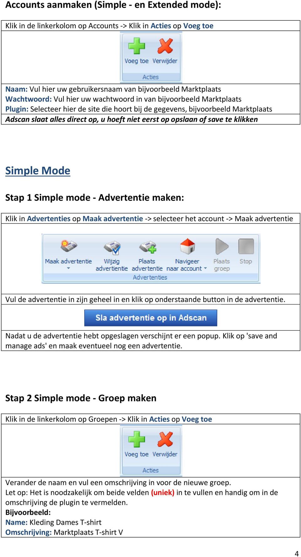 klikken Simple Mode Stap 1 Simple mode - Advertentie maken: Klik in Advertenties op Maak advertentie -> selecteer het account -> Maak advertentie Vul de advertentie in zijn geheel in en klik op