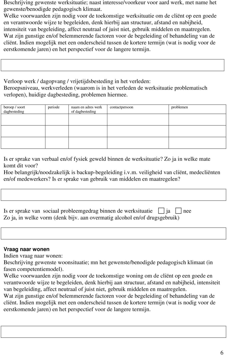 begeleiding, affect neutraal of juist niet, gebruik middelen en maatregelen. Wat zijn gunstige en/of belemmerende factoren voor de begeleiding of behandeling van de cliënt.