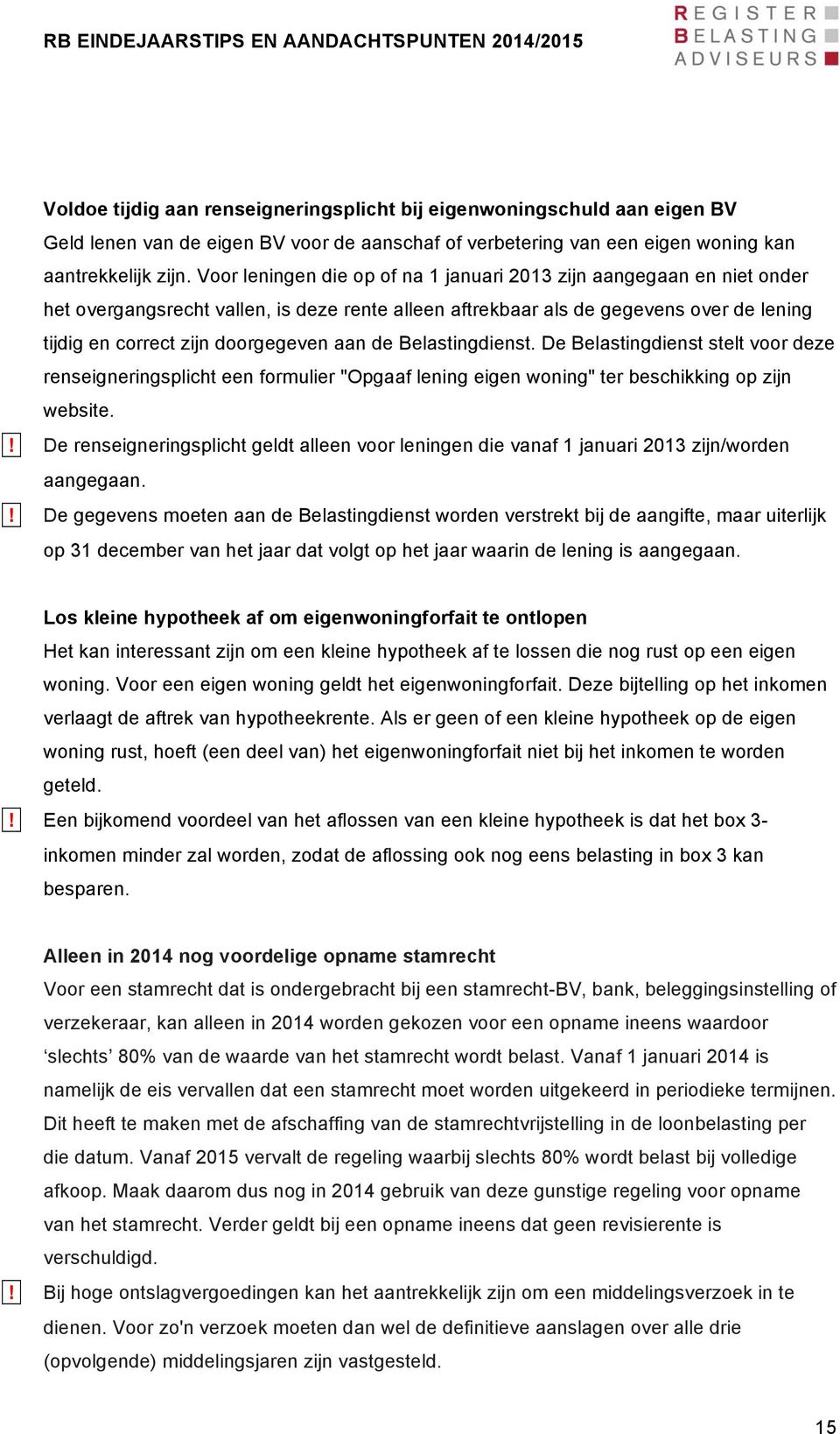 de Belastingdienst. De Belastingdienst stelt voor deze renseigneringsplicht een formulier "Opgaaf lening eigen woning" ter beschikking op zijn website.