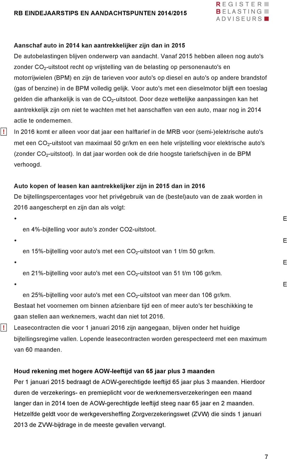 andere brandstof (gas of benzine) in de BPM volledig gelijk. Voor auto's met een dieselmotor blijft een toeslag gelden die afhankelijk is van de CO 2 -uitstoot.