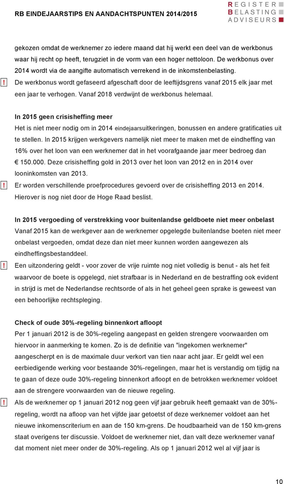 ! De werkbonus wordt gefaseerd afgeschaft door de leeftijdsgrens vanaf 2015 elk jaar met een jaar te verhogen. Vanaf 2018 verdwijnt de werkbonus helemaal.