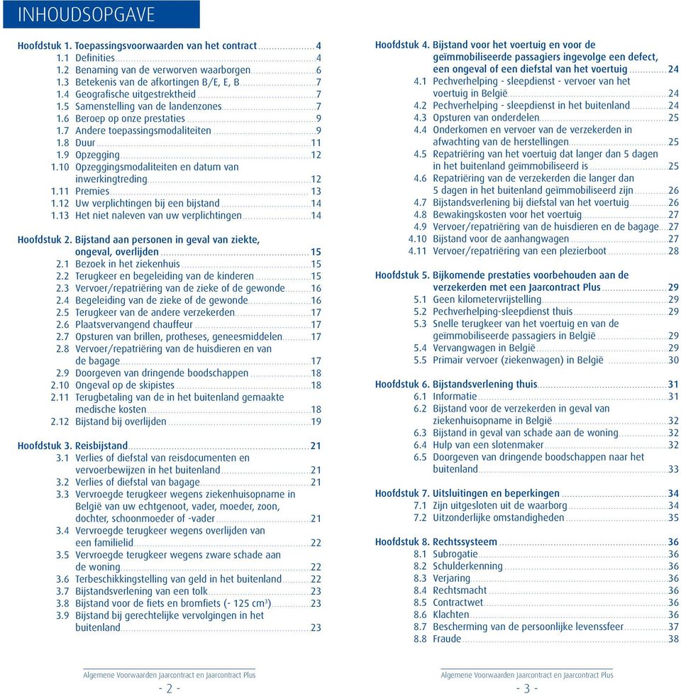 10 Opzeggingsmodaliteiten en datum van inwerkingtreding...12 1.11 Premies... 13 1.12 Uw verplichtingen bij een bijstand...14 1.13 Het niet naleven van uw verplichtingen...14 Hoofdstuk 2.