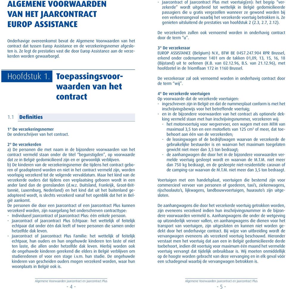 1 Definities 1 De verzekeringsnemer De onderschrijver van het contract.