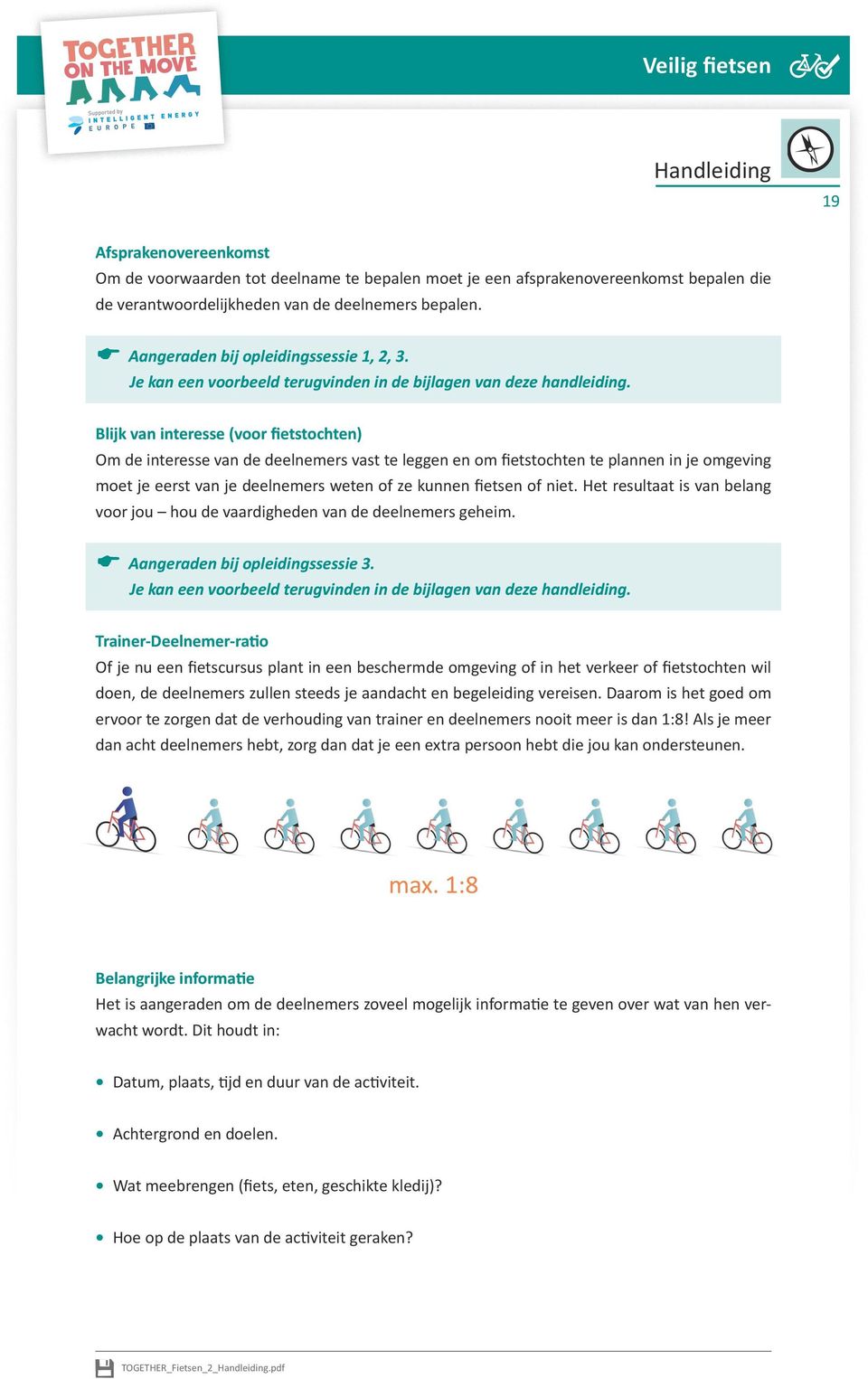 Blijk van interesse (voor fietstochten) Om de interesse van de deelnemers vast te leggen en om fietstochten te plannen in je omgeving moet je eerst van je deelnemers weten of ze kunnen fietsen of